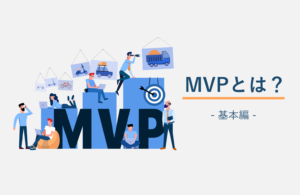 【基本編】MVP（Minimum Viable Product）とは？開発手法やプロトタイプの種類を、事例を交えて解説