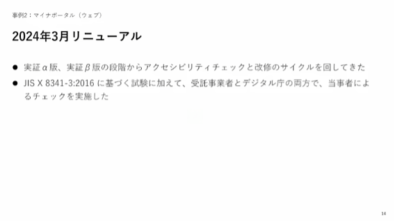 デジタル庁ウェブサイトリニューアルの進め方を紹介したスライド。事例2：マイナポータル（ウェブ）2024年3月リニューアル・実証α版、実証β版の段階からアクセシビリティチェックと改修のサイクルを回してきた・JIS X 8341-3:2016 に基づく試験に加えて、受託事業者とデジタル庁の両方で、当事者によるチェックを実施した