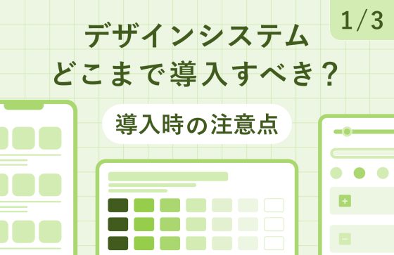 デザインシステムはどこまで導入すべき？　押さえておくべきポイントや費用対効果の考え方［1/3］